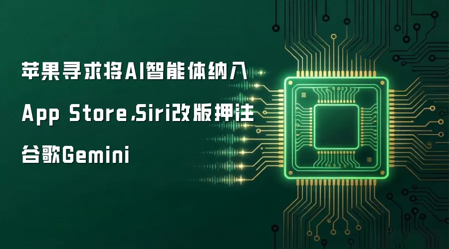 苹果寻求将AI智能体纳入App Store，Siri改版押注谷歌Gemini