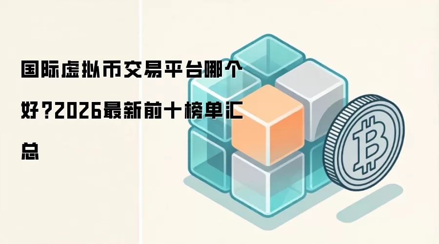 国际虚拟币交易平台哪个好？2026最新前十榜单汇总
