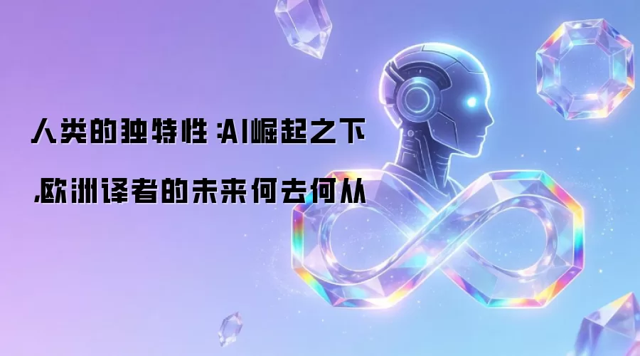 人类的独特性:AI崛起之下,欧洲译者的未来何去何从