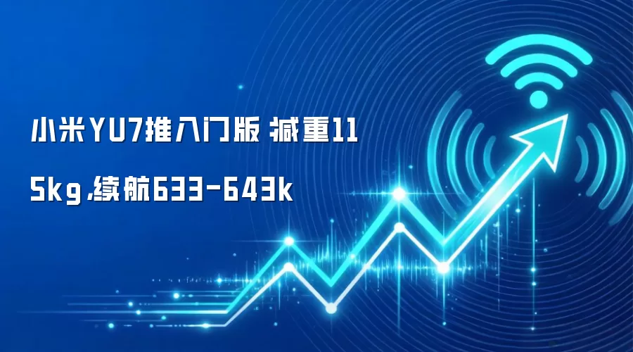 小米YU7推入门版：减重115kg，续航633-643k