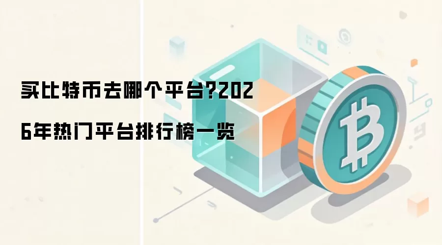 买比特币去哪个平台？2026年热门平台排行榜一览
