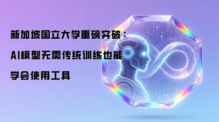 新加坡国立大学重磅突破：AI模型无需传统训练也能学会使用工具
