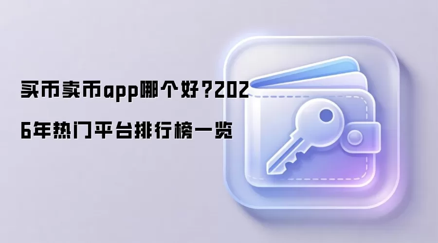 买币卖币app哪个好?2026年热门平台排行榜一览