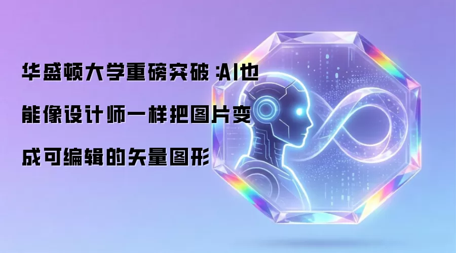 华盛顿大学重磅突破：AI也能像设计师一样把图片变成可编辑的矢量图形