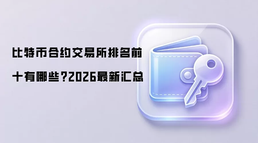 比特币合约交易所排名前十有哪些?2026最新汇总