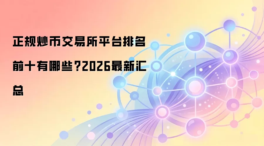 正规炒币交易所平台排名前十有哪些?2026最新汇总