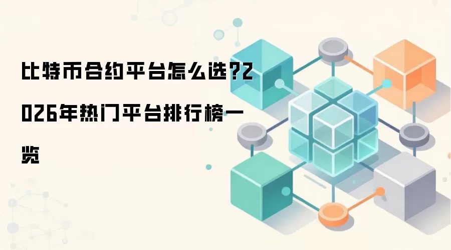比特币合约平台怎么选?2026年热门平台排行榜一览