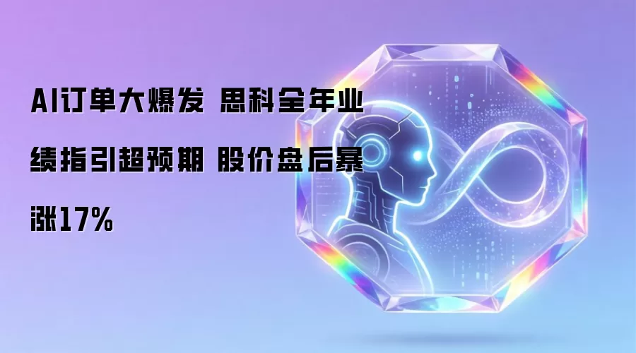 AI订单大爆发 思科全年业绩指引超预期 股价盘后暴涨17%