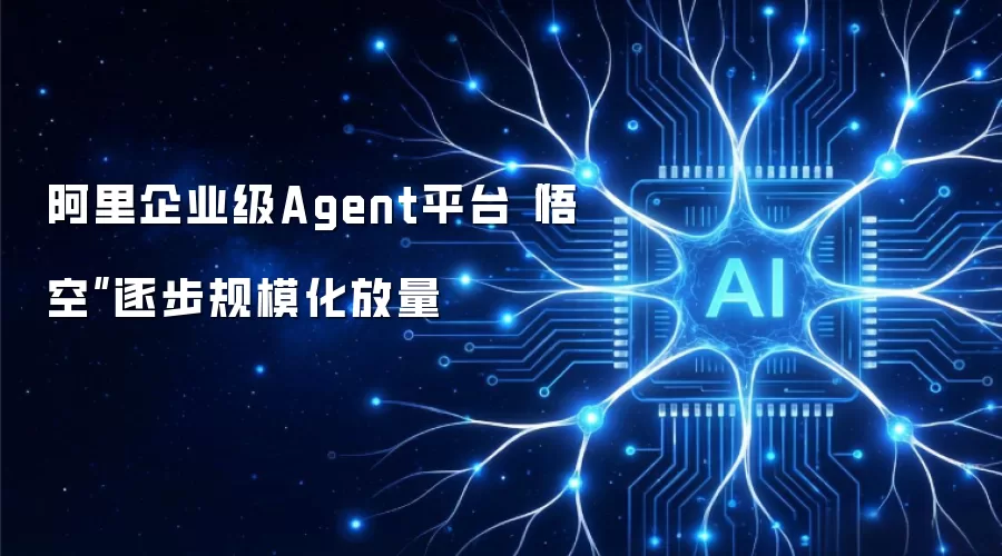 阿里企业级Agent平台“悟空”逐步规模化放量