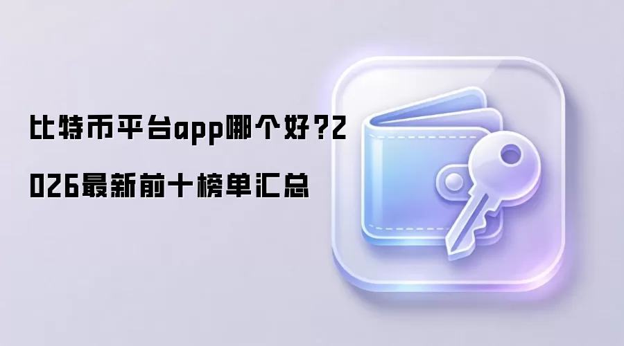 比特币平台app哪个好？2026最新前十榜单汇总