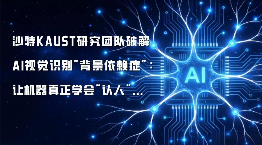沙特KAUST研究团队破解AI视觉识别