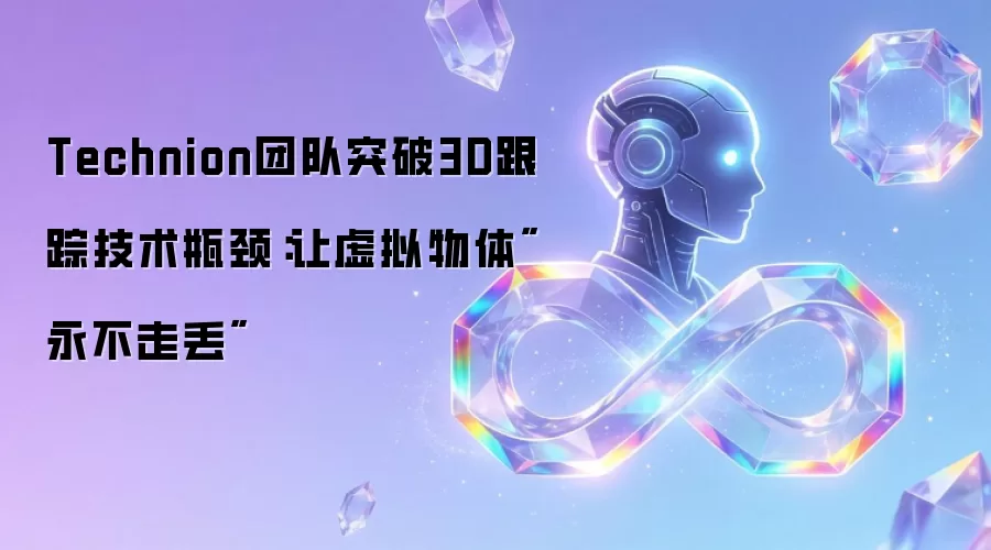Technion团队突破3D跟踪技术瓶颈：让虚拟物体