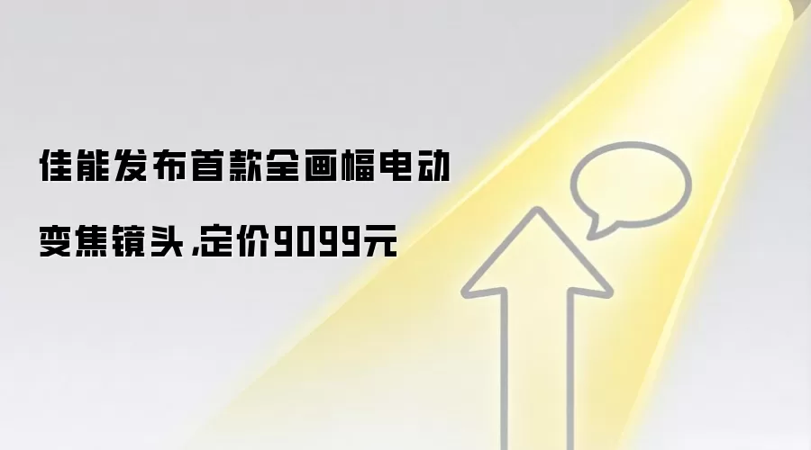 佳能发布首款全画幅电动变焦镜头,定价9099元