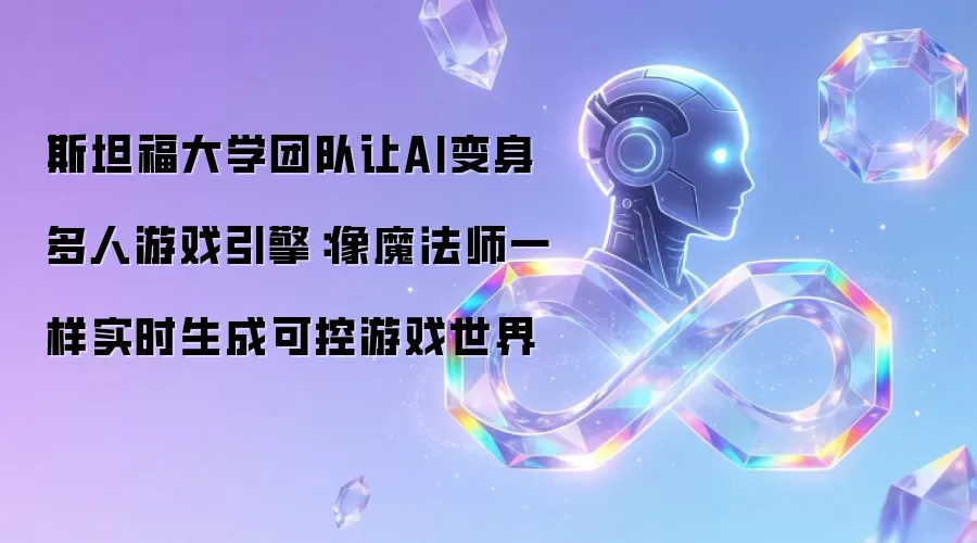 斯坦福大学团队让AI变身多人游戏引擎：像魔法师一样实时生成可控游戏世界