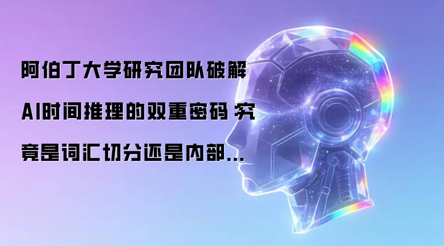 阿伯丁大学研究团队破解AI时间推理的双重密码:究竟是词汇切分还是内部表征在
