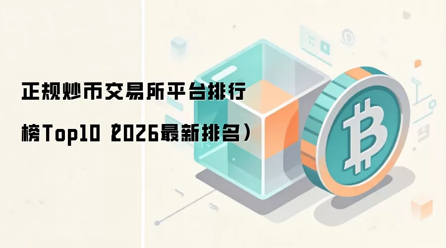 正规炒币交易所平台排行榜Top10（2026最新排名）