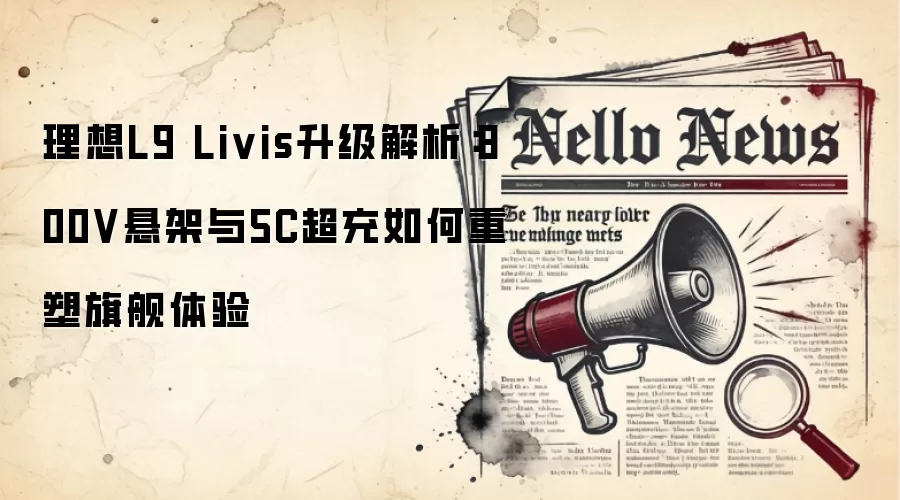 理想L9 Livis升级解析：800V悬架与5C超充如何重塑旗舰体验