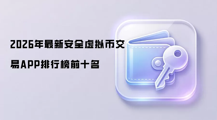 2026年最新安全虚拟币交易APP排行榜前十名