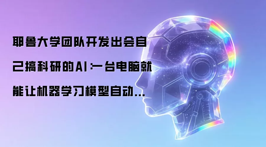 耶鲁大学团队开发出会自己搞科研的AI：一台电脑就能让机器学习模型自动进化