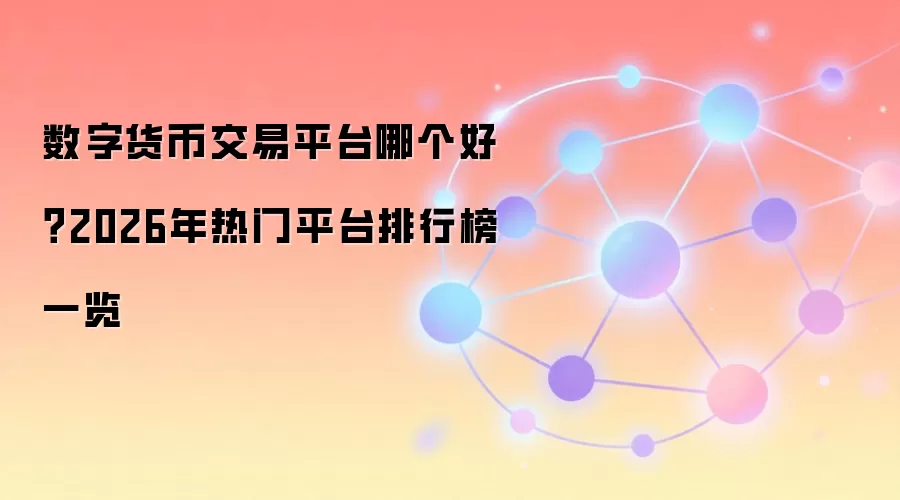 数字货币交易平台哪个好？2026年热门平台排行榜一览
