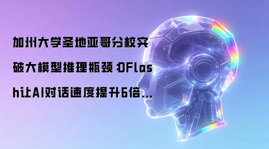 加州大学圣地亚哥分校突破大模型推理瓶颈：DFlash让AI对话速度提升6倍的秘密武器
