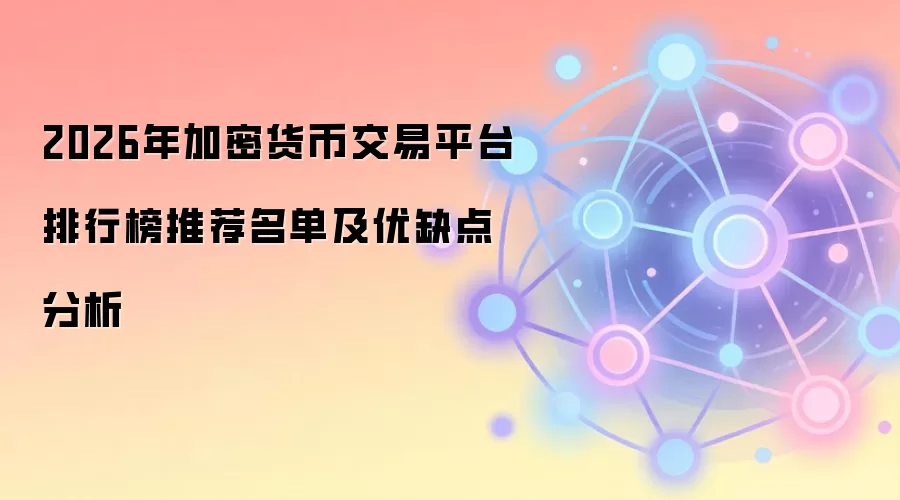 2026年加密货币交易平台排行榜推荐名单及优缺点分析