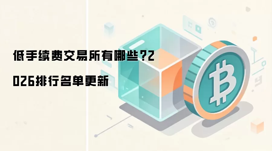 低手续费交易所有哪些？2026排行名单更新