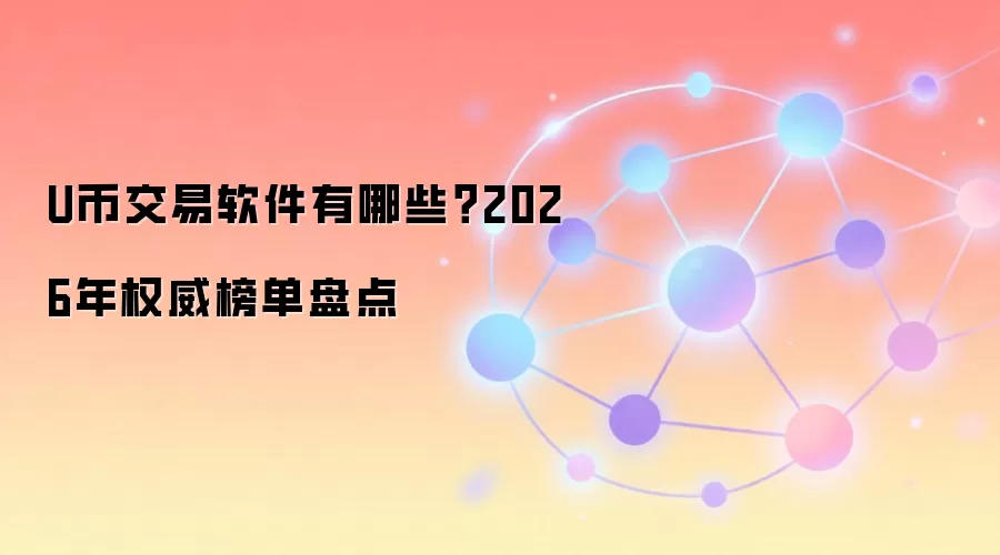U币交易软件有哪些?2026年权威榜单盘点