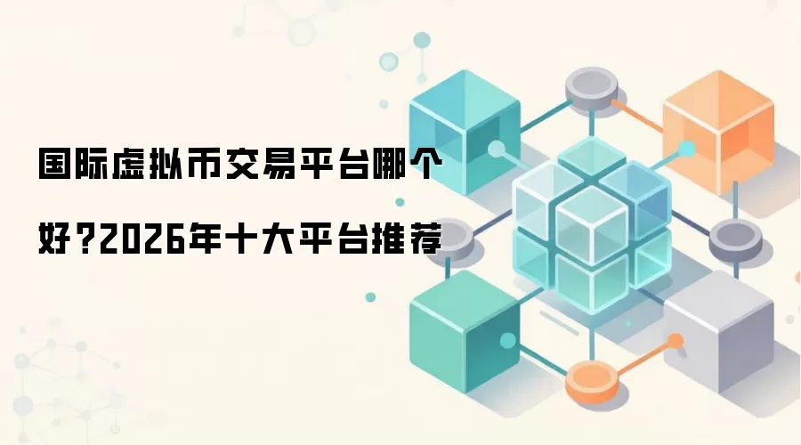 国际虚拟币交易平台哪个好？2026年十大平台推荐