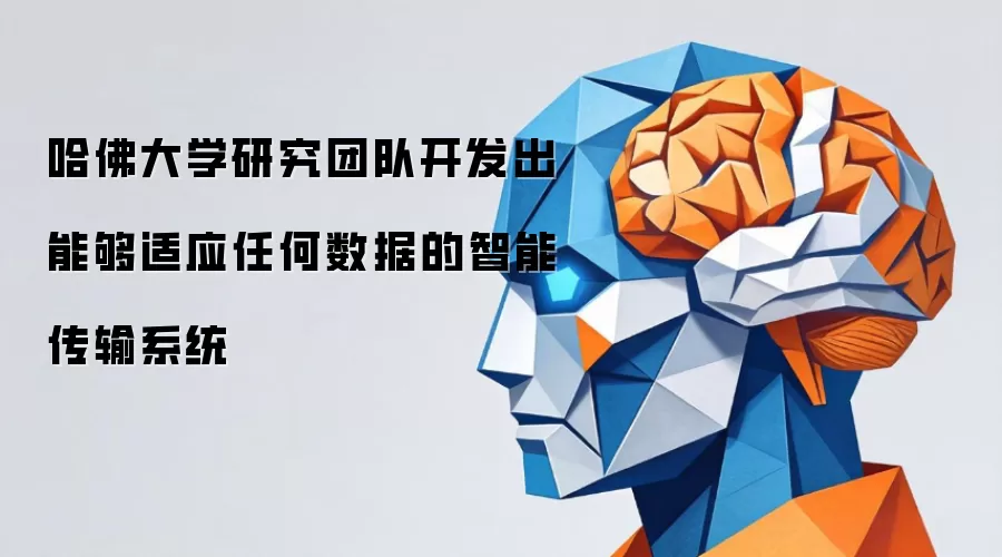 哈佛大学研究团队开发出能够适应任何数据的智能传输系统