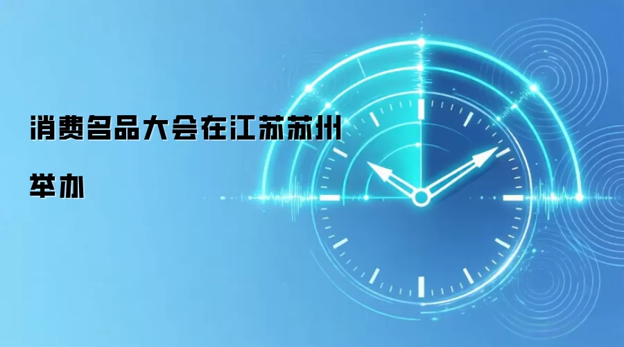 消费名品大会在江苏苏州举办
