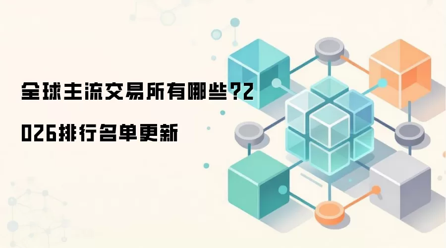全球主流交易所有哪些?2026排行名单更新