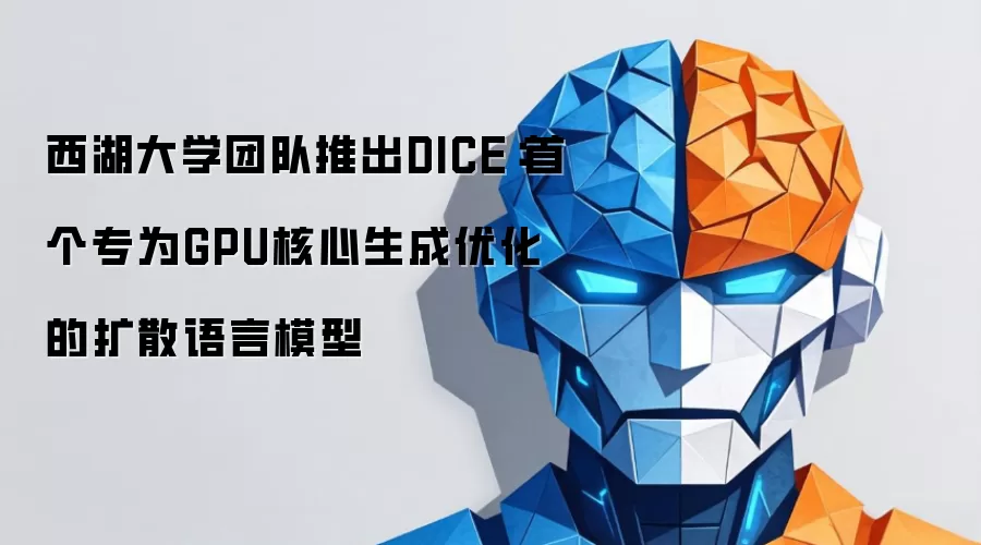 西湖大学团队推出DICE：首个专为GPU核心生成优化的扩散语言模型