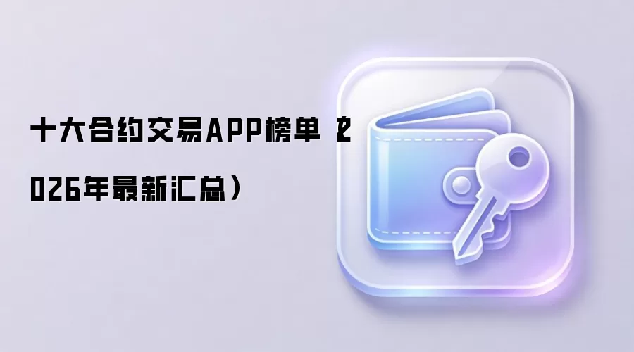 十大合约交易APP榜单(2026年最新汇总)
