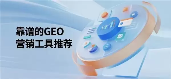 靠谱的 GEO 优化服务推荐:从工具到服务一站式选择