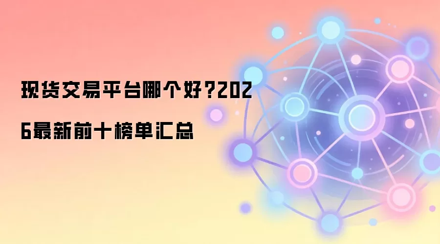 现货交易平台哪个好？2026最新前十榜单汇总