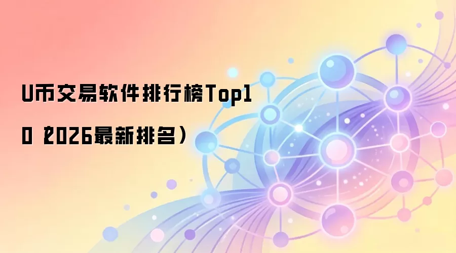 U币交易软件排行榜Top10（2026最新排名）