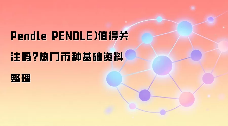 Pendle（PENDLE）值得关注吗？热门币种基础资料整理