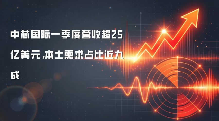 中芯国际一季度营收超25亿美元，本土需求占比近九成