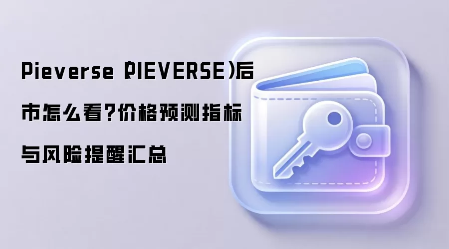 Pieverse（PIEVERSE）后市怎么看？价格预测指标与风险提醒汇总