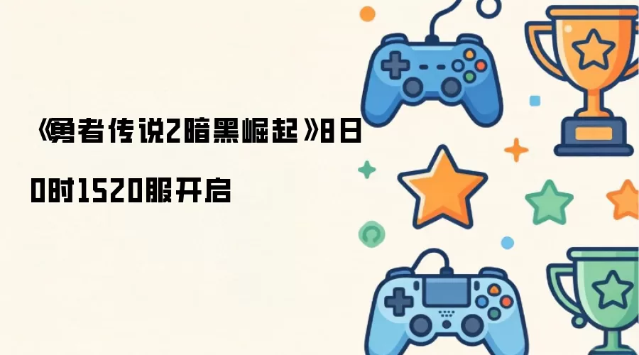 《勇者传说2暗黑崛起》8日0时1520服开启