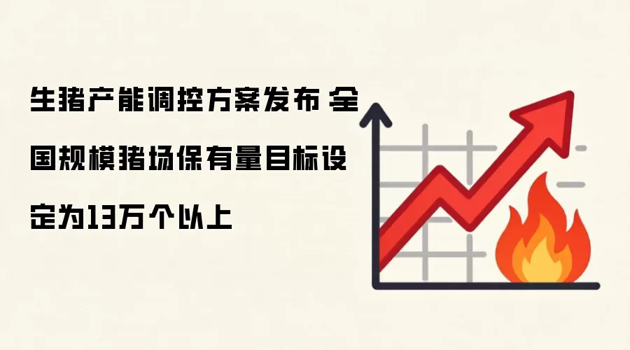 生猪产能调控方案发布:全国规模猪场保有量目标设定为13万个以上