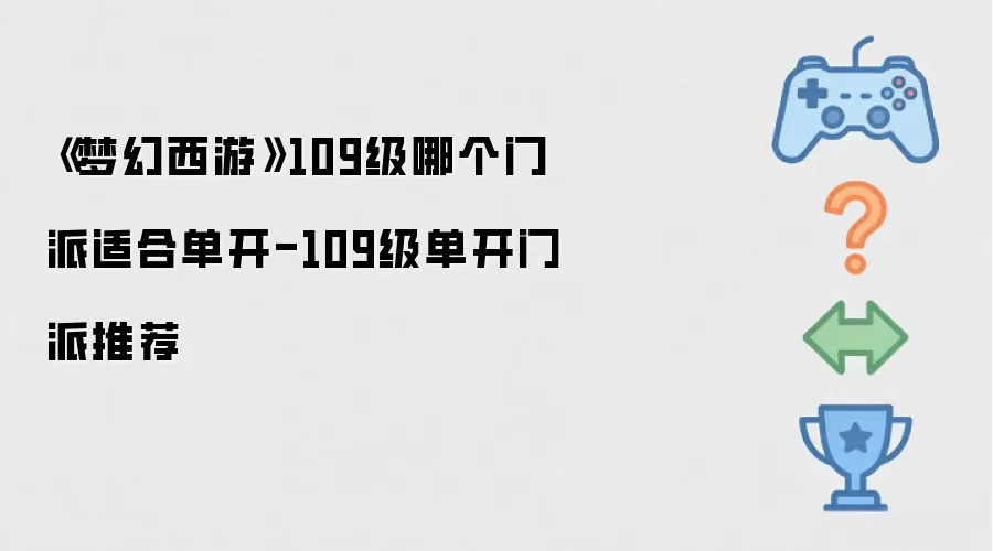 《梦幻西游》109级哪个门派适合单开-109级单开门派推荐