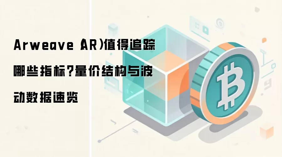 Arweave(AR)核心指标追踪:从存储数据到市场波动的全面指南