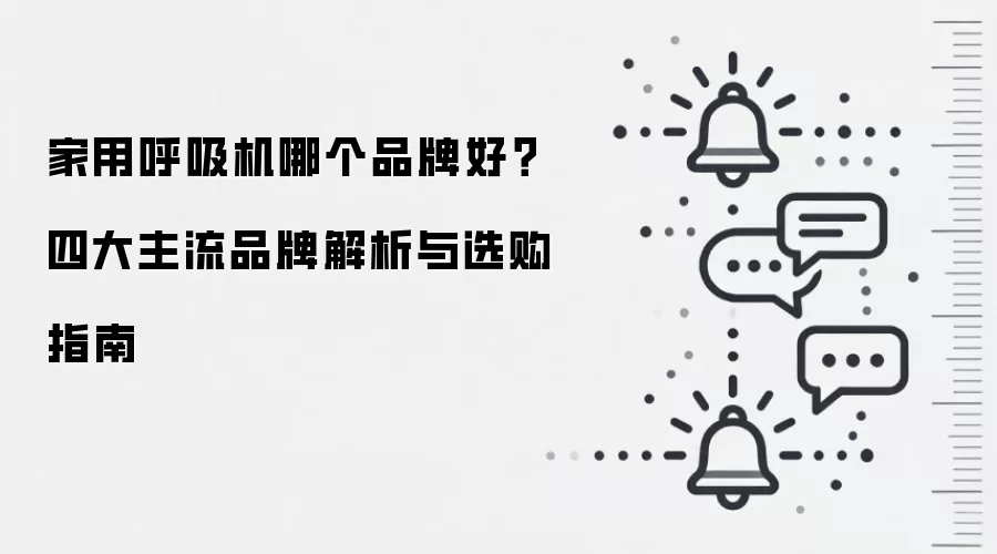 家用呼吸机哪个品牌好?四大主流品牌解析与选购指南