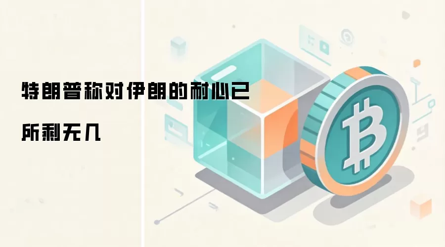 特朗普称对伊朗的耐心已所剩无几
