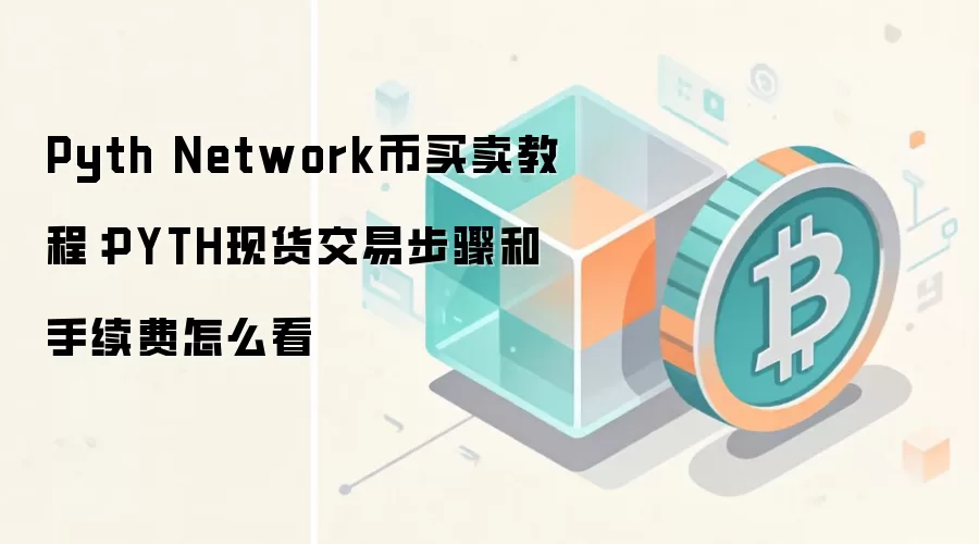 Pyth Network币买卖教程：PYTH现货交易步骤和手续费怎么看