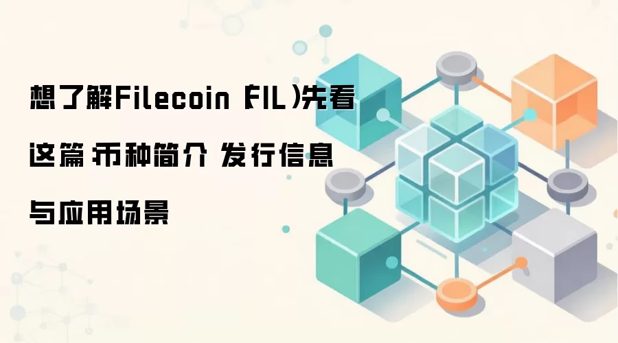 Filecoin(FIL)核心指南:技术原理、经济模型与生态应用全景
