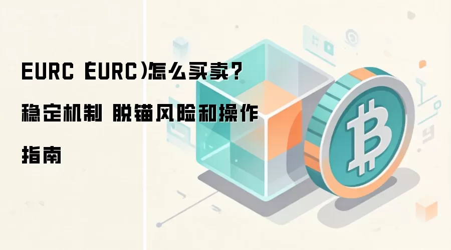 EURC（EURC）怎么买卖？稳定机制 脱锚风险和操作指南