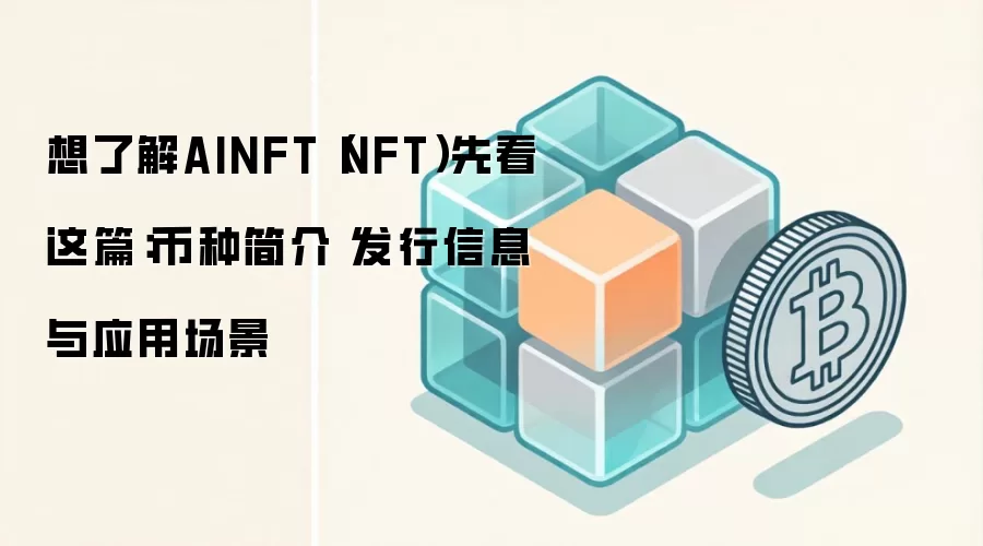 想了解AINFT(NFT)先看这篇:币种简介 发行信息与应用场景